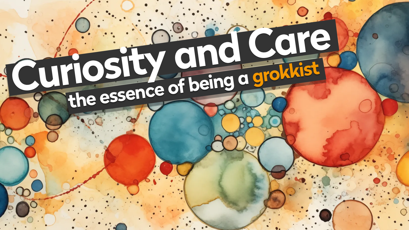 Curiosity and care: the essence of being a grokkist