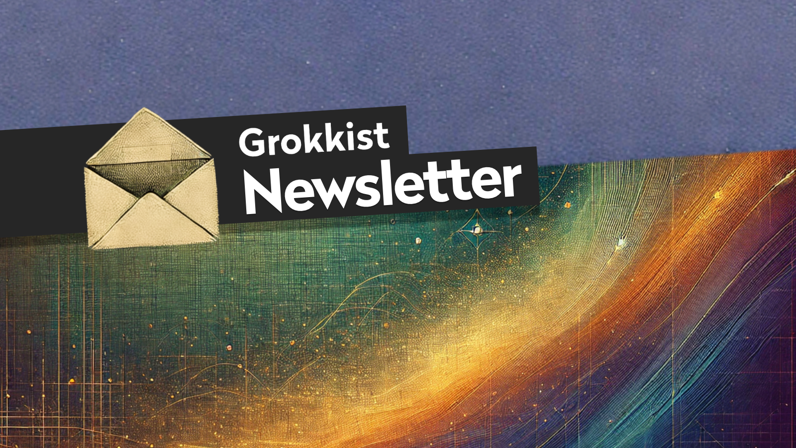 Grokkist Newsletter #58