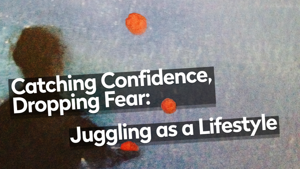 Catching Confidence, Dropping Fear: Juggling as a Lifestyle